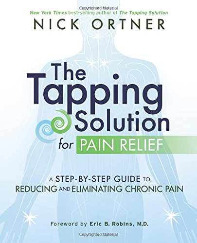 The Tapping Solution for Pain Relief: A Step-by-Step Guide to Reducing and Eliminating Chronic Pain by Nick Ortner