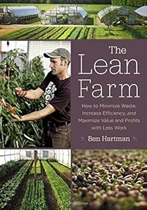 The Lean Farm: How to Minimize Waste, Increase Efficiency, and Maximize Value and Profits with Less Work by Ben Hartman