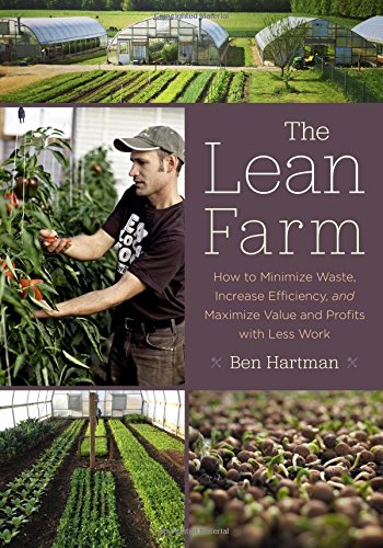 The Lean Farm: How to Minimize Waste, Increase Efficiency, and Maximize Value and Profits with Less Work by Ben Hartman
