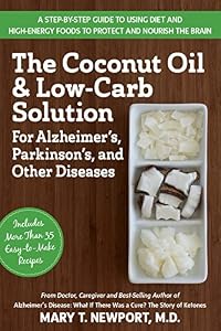 The Coconut Oil and Low-Carb Solution for Alzheimer's, Parkinson's, and Other Diseases: A Guide to Using Diet and a High-Energy Food to Protect and No