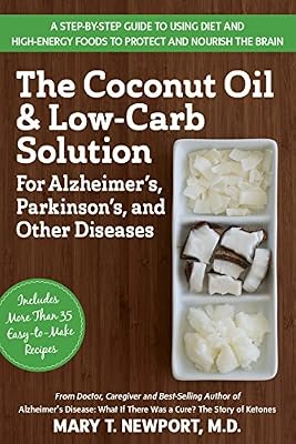 The Coconut Oil and Low-Carb Solution for Alzheimer's, Parkinson's, and Other Diseases: A Guide to Using Diet and a High-Energy Food to Protect and No