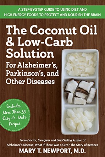The Coconut Oil and Low-Carb Solution for Alzheimer's, Parkinson's, and Other Diseases: A Guide to Using Diet and a High-Energy Food to Protect and No by Mary T. Newport