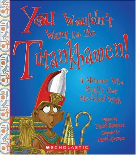 You Wouldn't Want to Be Tutankhamen!: A Mummy Who Really Got Meddled with by David Stewart