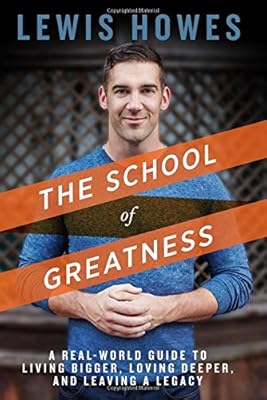 The School of Greatness: A Real-World Guide to Living Bigger, Loving Deeper, and Leaving a Legacy