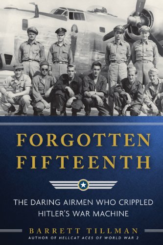Forgotten Fifteenth: The Daring Airmen Who Crippled Hitler's War Machine by Stephen L Moore