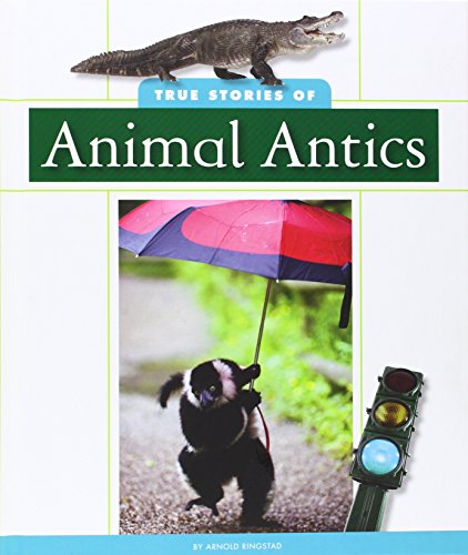 True Stories of Animal Antics by Arnold Ringstad
