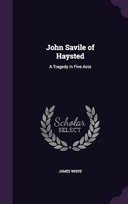 John Savile of Haysted: A Tragedy in Five Acts