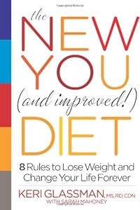 The New You and Improved Diet: 8 Rules to Lose Weight and Change Your Life Forever by Keri Glassman