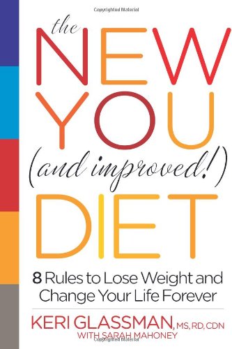 The New You and Improved Diet: 8 Rules to Lose Weight and Change Your Life Forever by Keri Glassman