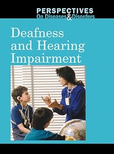 Deafness and Hearing Impairment (Perspectives on Diseases and Disorders) by Clay Farris Naff