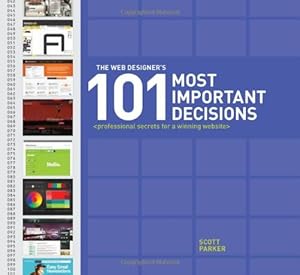 The Web Designer's 101 Most Important Decisions: Professional Secrets for a Winning Website by Scott Parker