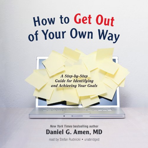 How to Get Out of Your Own Way: A Step-by-Step Guide for Conquering Self-Defeating Behavior and Achieving Your Goals by Daniel G. Amen
