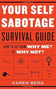 Your Self-Sabotage Survival Guide: How to Go From Why Me? to Why Not?