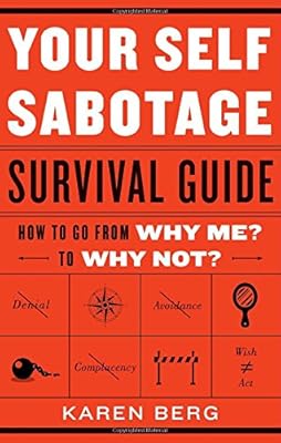 Your Self-Sabotage Survival Guide: How to Go From Why Me? to Why Not?