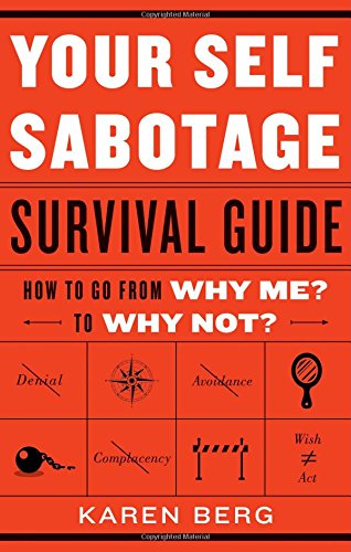 Your Self-Sabotage Survival Guide: How to Go From Why Me? to Why Not? by Karen Berg