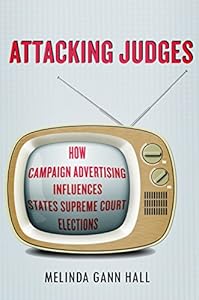Attacking Judges: How Campaign Advertising Influences State Supreme Court Elections by Melinda Hall