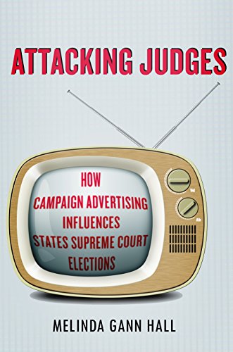 Attacking Judges: How Campaign Advertising Influences State Supreme Court Elections by Melinda Hall
