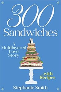 300 Sandwiches: A Multilayered Love Story . . . with Recipes