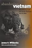 James Willbanks, "Abandoning Vietnam: How America Left and South Vietnam Lost Its War" (UP of Kansas, 2008)