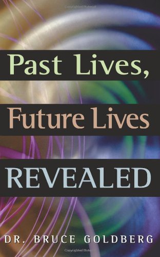 Past Lives, Future Lives Revealed by Dr. Bruce Goldberg