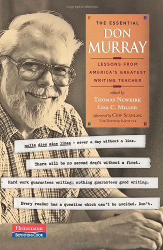 The Essential Don Murray: Lessons from America's Greatest Writing Teacher by Donald Murray