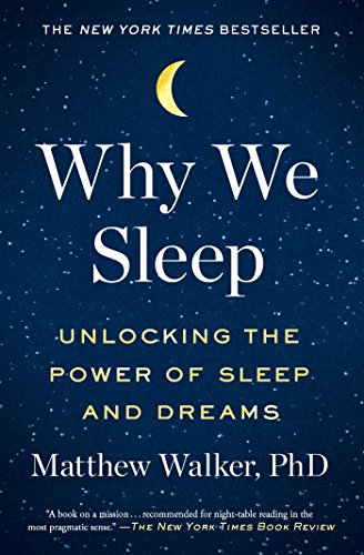 Why We Sleep: Unlocking the Power of Sleep and Dreams by MATTHEW WALKER
