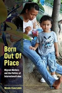 Born Out of Place: Migrant Mothers and the Politics of International Labor