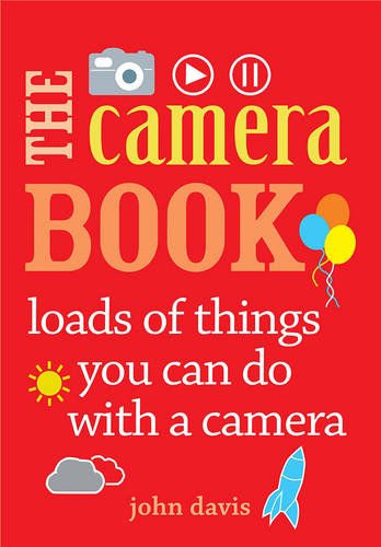 The Camera Book: loads of things you can do with a camera by John Davis