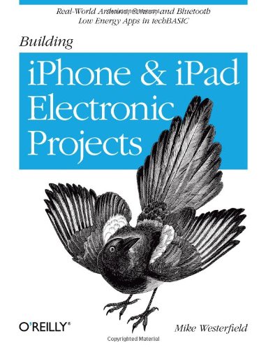 Building iPhone and iPad electronic projects : real-world Arduino, sensor, and Bluetooth low energy apps in techBASIC by Mike Westerfield