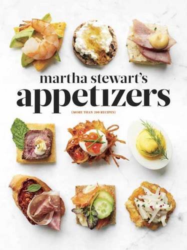 Martha Stewart's Appetizers: 200 Recipes for Dips, Spreads, Snacks, Small Plates, and Other Delicious Hors d'Oeuvres, Plus 30 Cocktails by Martha Stewart