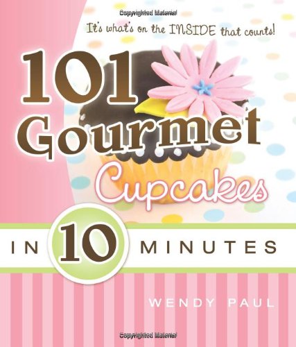 101 Gourmet Cupcakes in 10 Minutes by Wendy Paul