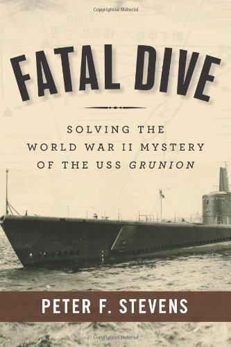 Fatal Dive: Solving the World War II Mystery of the USS Grunion by Peter F. Stevens
