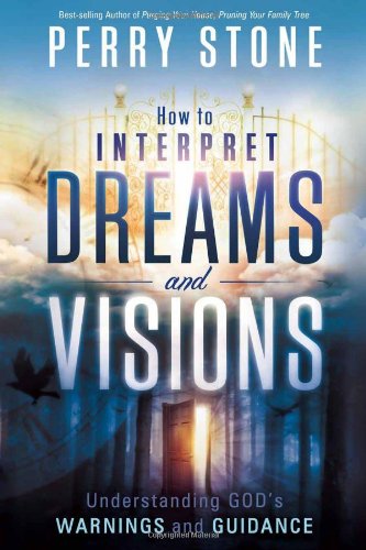 How to Interpret Dreams and Visions: Understanding God's warnings and guidance by Perry Stone