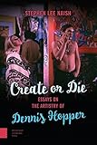 Stephen Lee Naish, "Create or Die: Essays on the Artistry of Dennis Hopper" (Amsterdam UP, 2016)