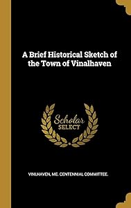 A Brief Historical Sketch of the Town of Vinalhaven by Me. Centennial committee. Vinlhaven