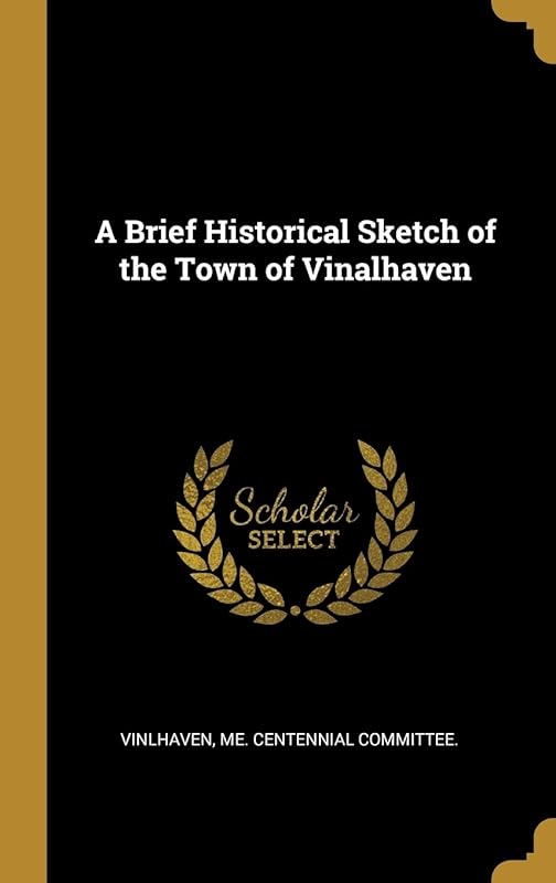 A Brief Historical Sketch of the Town of Vinalhaven by Me. Centennial committee. Vinlhaven
