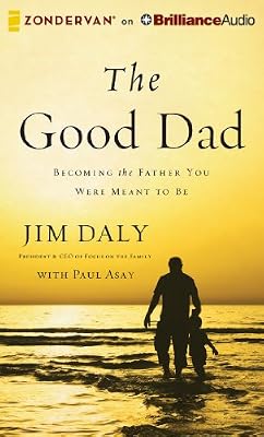The Good Dad: Becoming the Father You Were Meant to Be
