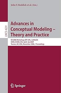Advances in Conceptual Modeling - Theory and Practice: ER 2006 Workshops BP-UML, CoMoGIS, COSS, ECDM, OIS, QoIS, SemWAT, Tucson, AZ, USA, November ... (Lecture Notes in Computer Science, 4231) by John F. Roddick