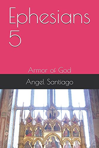 Ephesians 5: Armor of God (Ephesians Series) by Angel Santiago