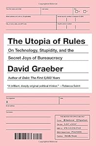 The Utopia of Rules: On Technology, Stupidity, and the Secret Joys of Bureaucracy