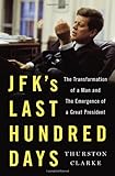 Thurston Clarke, "JFK's Last Hundred Days: The Transformation of a Man and the Emergence of a Great President" (Penguin, 2013)