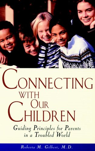Connecting With Our Children: Guiding Principles for Parents in a Troubled World by Roberta M. Gilbert