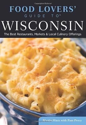 Food Lovers' Guide to&reg; Wisconsin: The Best Restaurants, Markets &amp; Local Culinary Offerings