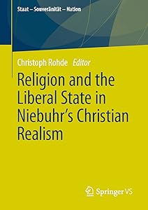 Religion and the Liberal State in Niebuhr's Christian Realism (Staat – Souveränität – Nation) by Christoph Rohde