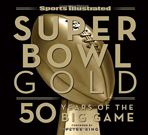 Sports Illustrated Super Bowl Gold: 50 Years of the Big Game by The Editors of Sports Illustrated
