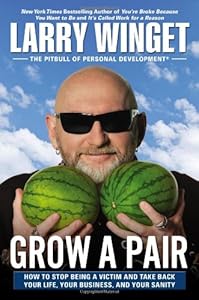 Grow a Pair: How to Stop Being a Victim and Take Back Your Life, Your Business, and Your Sanity
