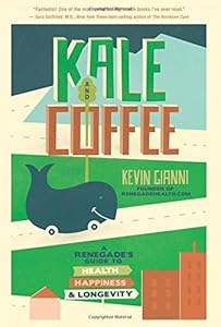 Kale and Coffee: A Renegades Guide to Health, Happiness, and Longevity