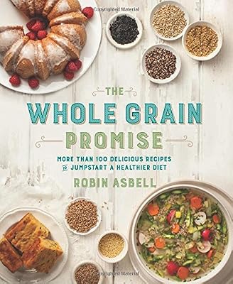 The Whole Grain Promise: More Than 100 Recipes to Jumpstart a Healthier Diet