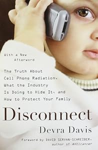 Disconnect: The Truth About Cell Phone Radiation, What the Industry Is Doing to Hide It, and How to Protect Your Family
