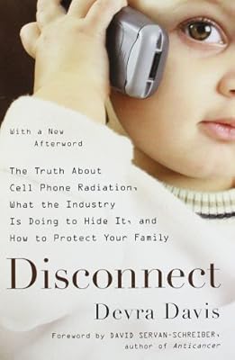 Disconnect: The Truth About Cell Phone Radiation, What the Industry Is Doing to Hide It, and How to Protect Your Family